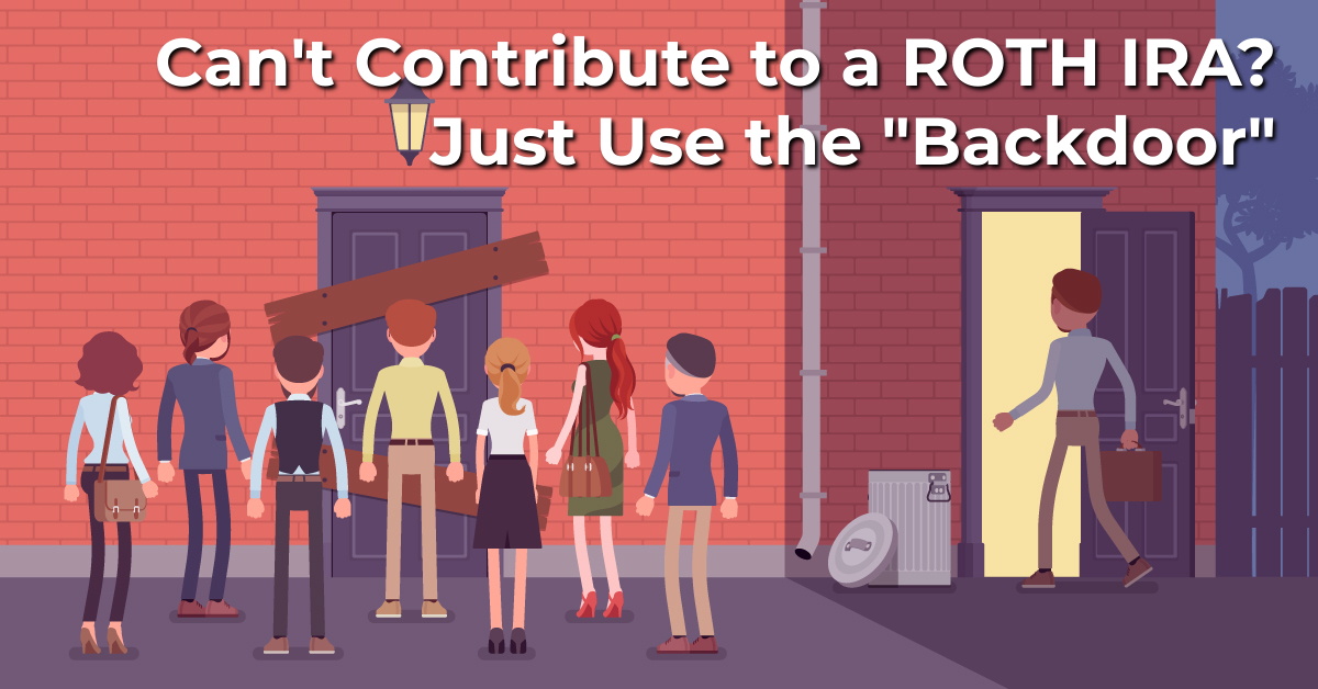 The “Backdoor IRA” An Option for Those Who Can’t Contribute to A ROTH IRA
